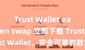 Trust Wallet easy token swap 立即下载 Trust Wallet，安全可靠的数字货币钱包!