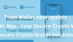 Trust Wallet new update Trust Wallet App: Your Secure Crypto Wallet Solution