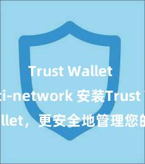 Trust Wallet multi-network 安装Trust Wallet，更安全地管理您的加密货币资产