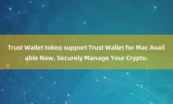 Trust Wallet token support Trust Wallet for Mac Available Now, Securely Manage Your Crypto.