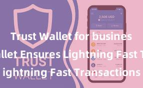 Trust Wallet for business Trust Wallet Ensures Lightning Fast Transactions