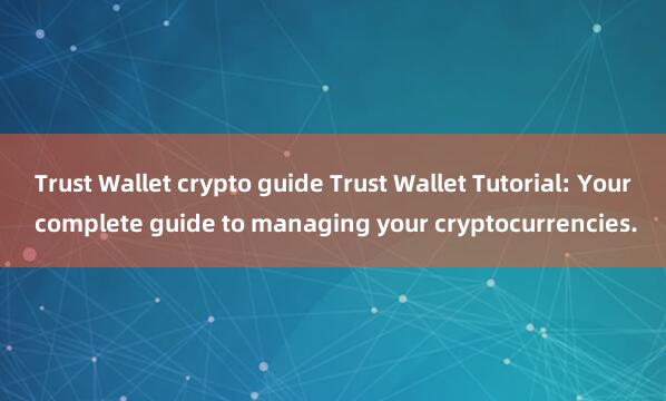 Trust Wallet crypto guide Trust Wallet Tutorial: Your complete guide to managing your cryptocurrencies.