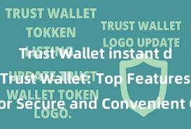 Trust Wallet instant download Trust Wallet: Top Features for Secure and Convenient Crypto Storage