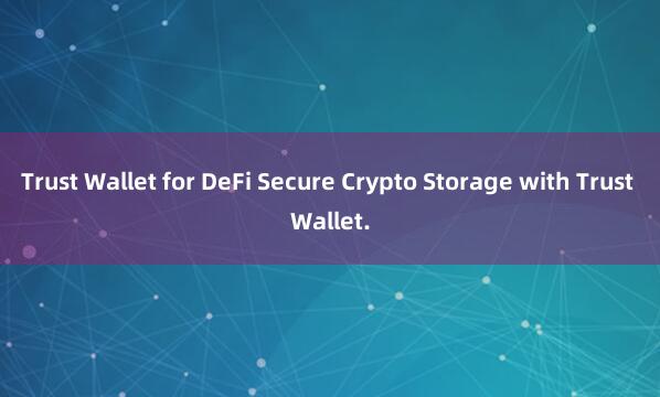 Trust Wallet for DeFi Secure Crypto Storage with Trust Wallet.